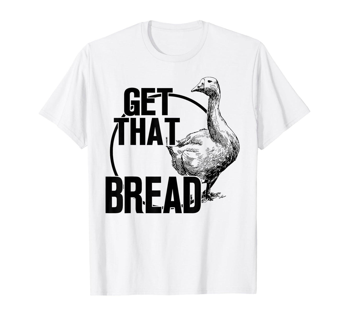 Goose Get That Bread T-Shirt