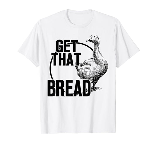 Goose Get That Bread T-Shirt