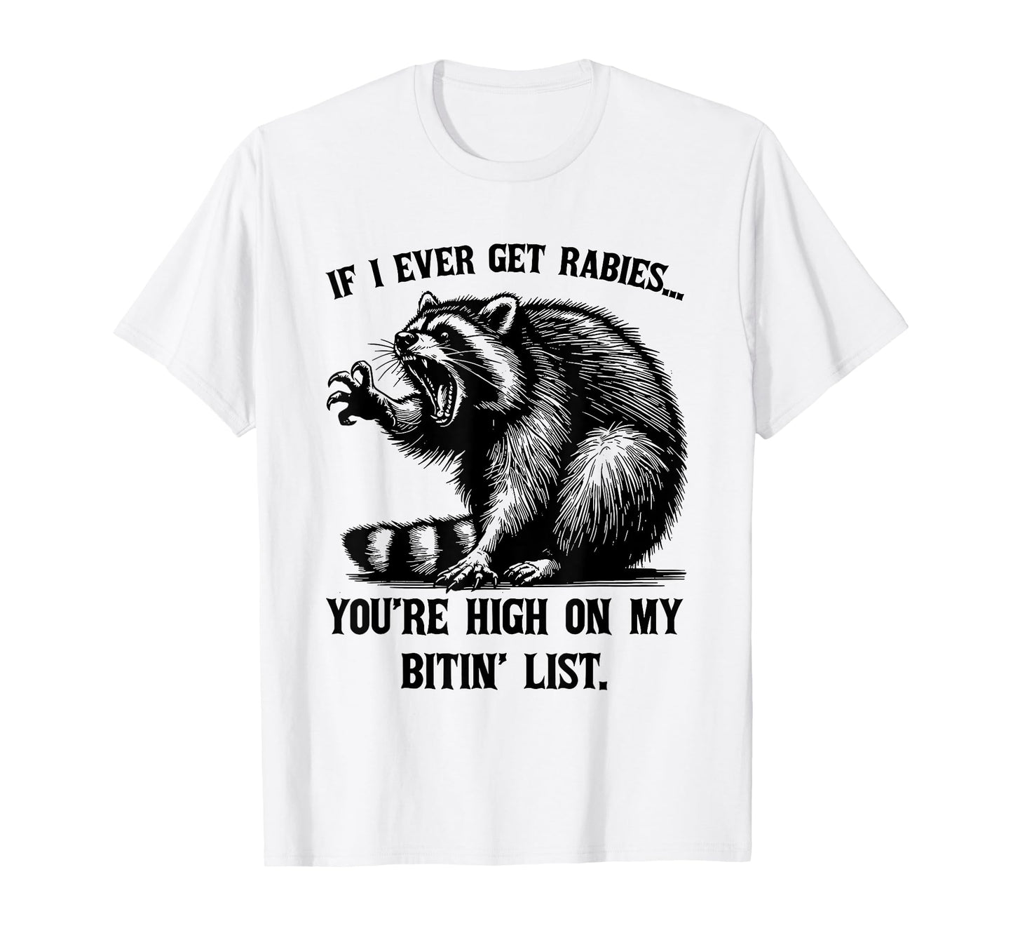 If I Ever Get Rabies You're High On My Bitin' List Raccoon T-Shirt