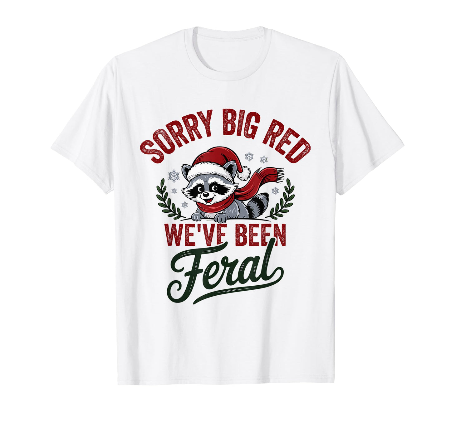 Sorry Big Red Weve Been Feral Raccoon Christmas Humor T-Shirt