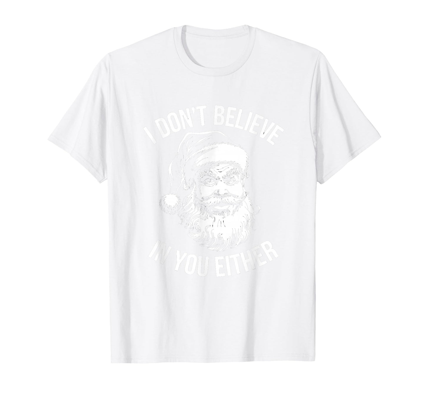 I Don't Believe in You Either Santa T-Shirt