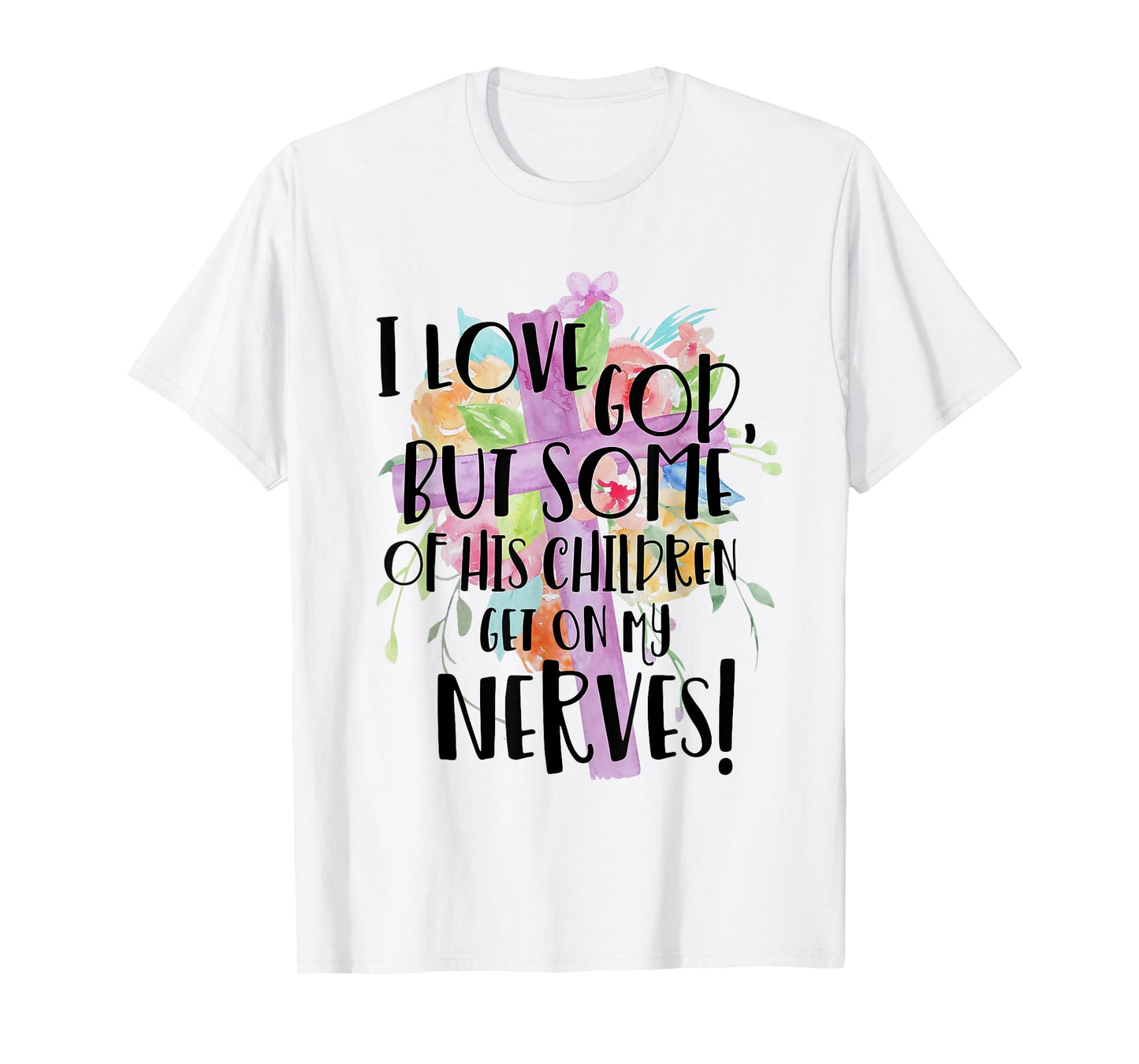 I Love God But Some Of His Children Get On My Nerves T-Shirt