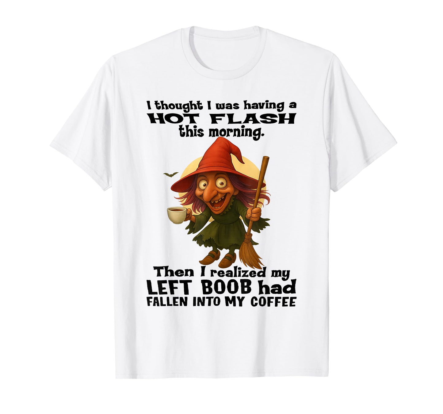 Witch - I Thought I was Having A Hot Flash This Morning T-Shirt