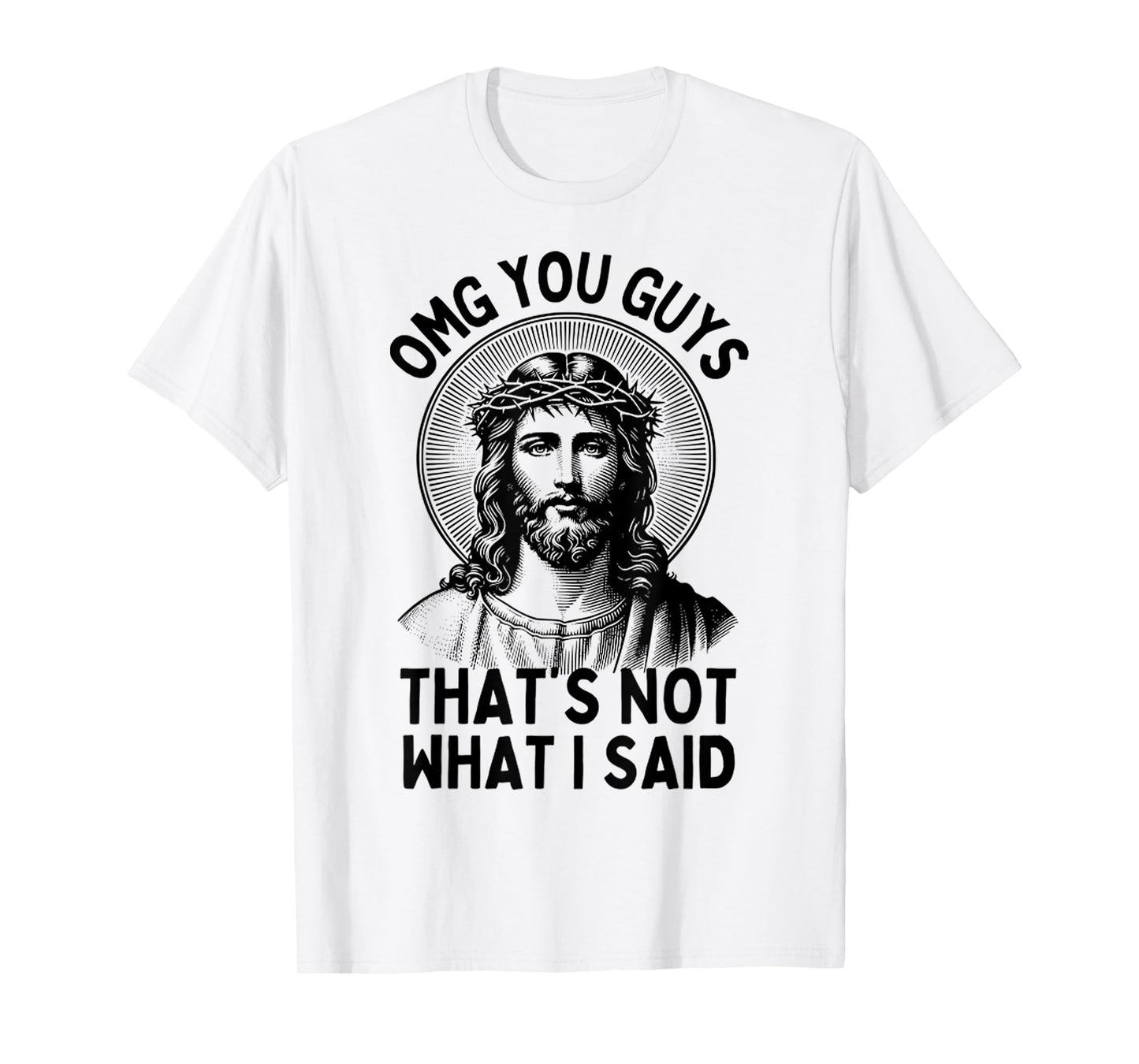 Funny Face Of Jesus OMG You Guys, That's Not What I Said T-Shirt