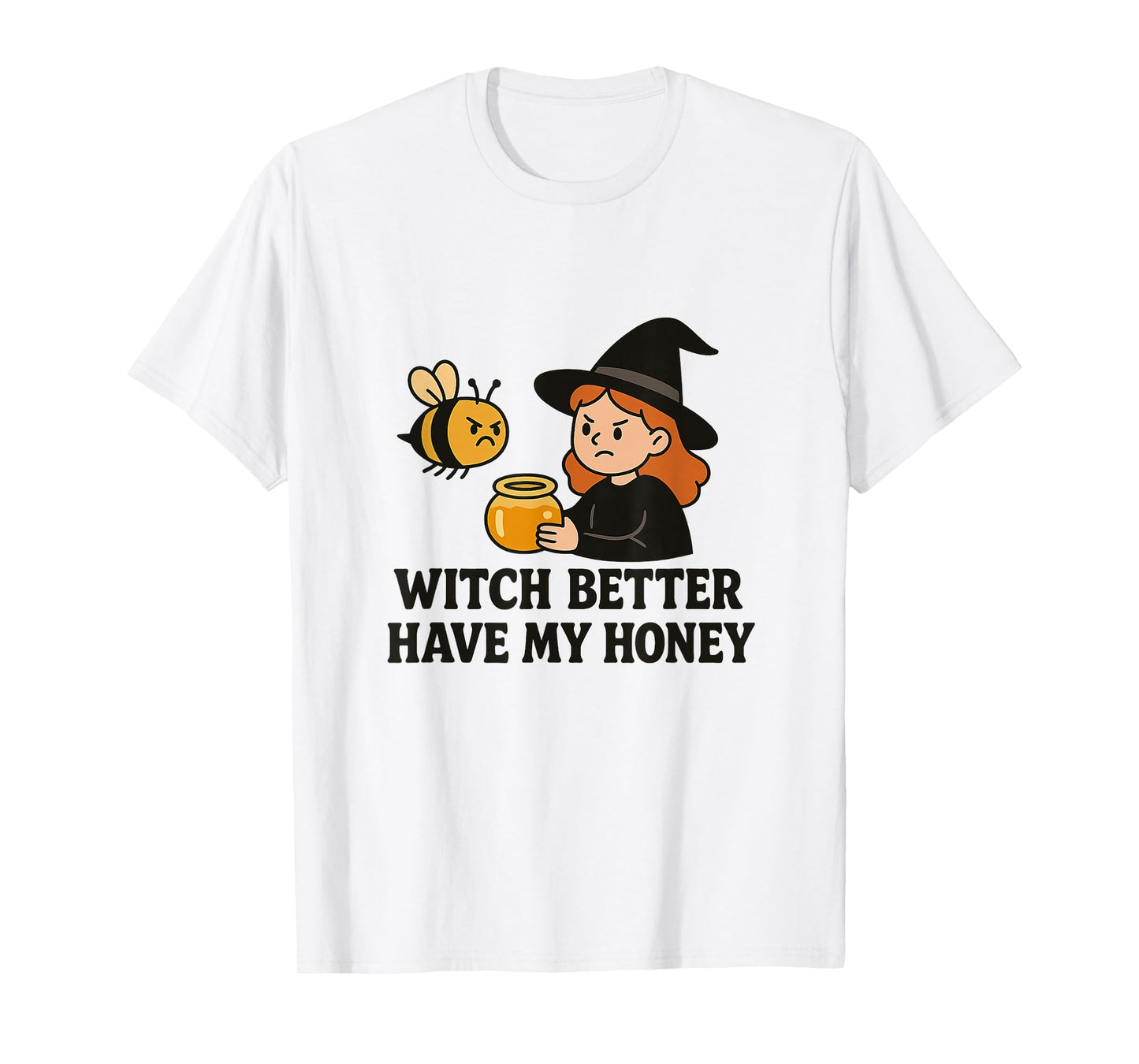 Witch Better Have My Honey - Funny Bee Design T-Shirt