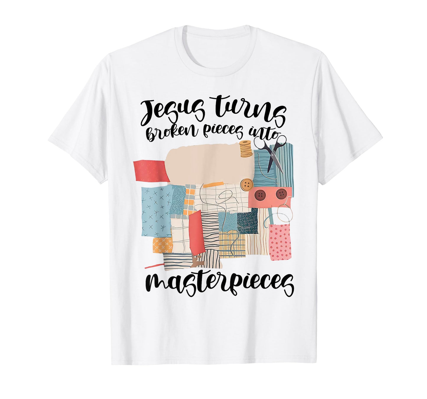 Jesus Turns Broken Pieces Into Masterpieces Christian T-Shirt
