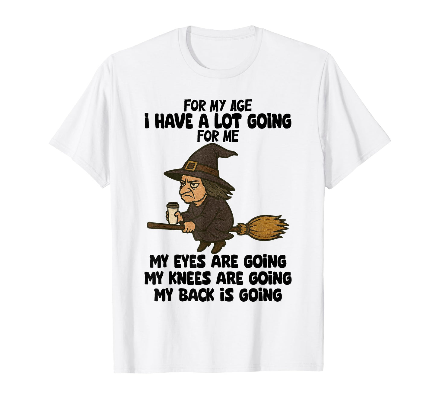 Witch - for My Age I Have A Lot Going for Me T-Shirt