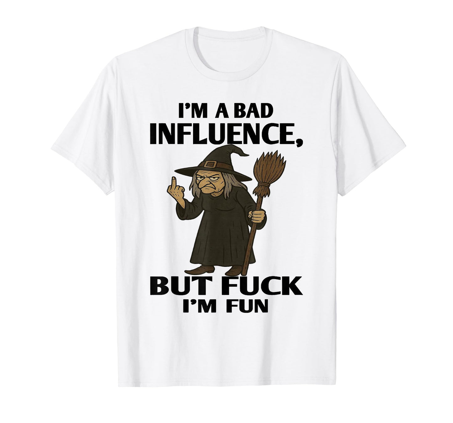 Witch - I'm A Bad Influence - But Fuck I'm Fun T-Shirt
