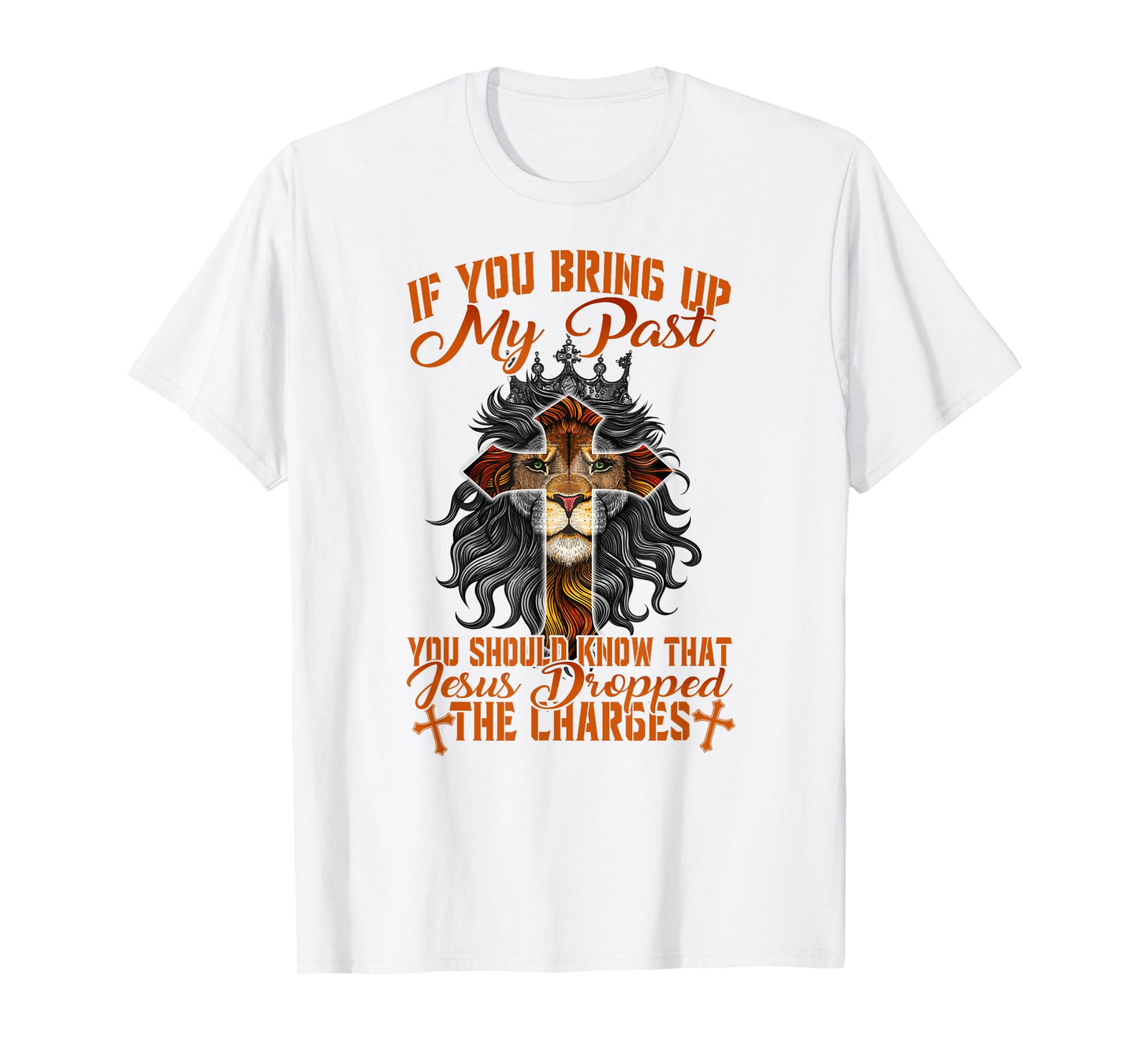 If You Bring Up My Past Jesus Dropped The Charges Christians T-Shirt