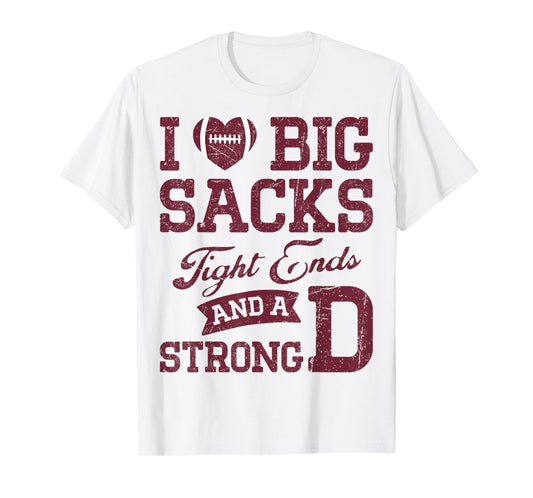 I Love Big Sacks Tight Ends And A Strong D Football Saying T-Shirt