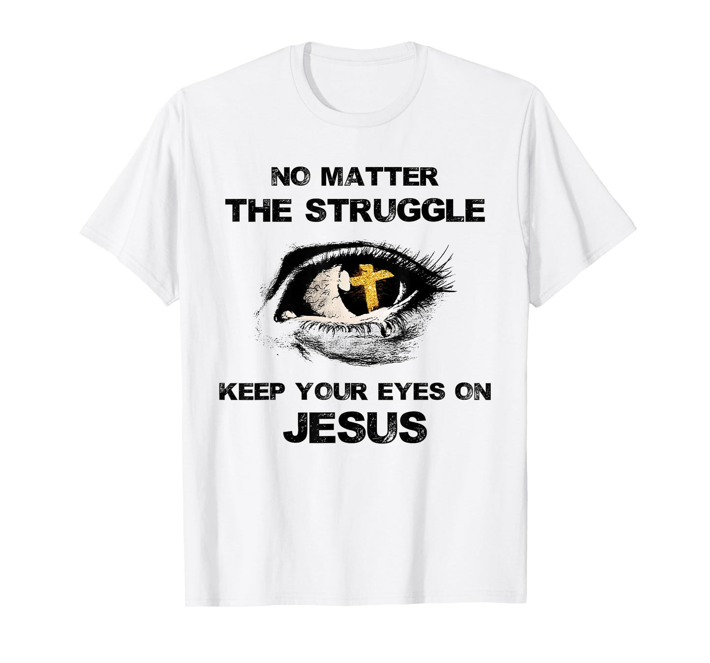 No Matter The Struggle Keep Your Eyes On Jesus T-Shirt