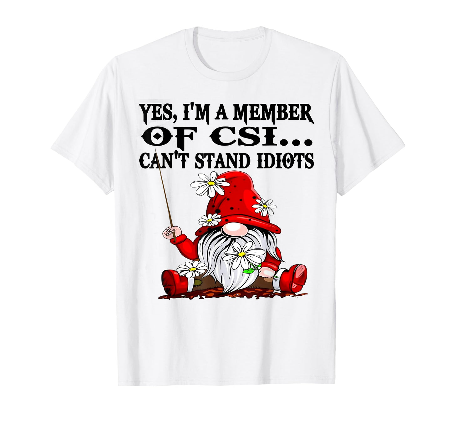 Gnome Yes I'm A Member Of CSI Can't Stand Idiots T-Shirt
