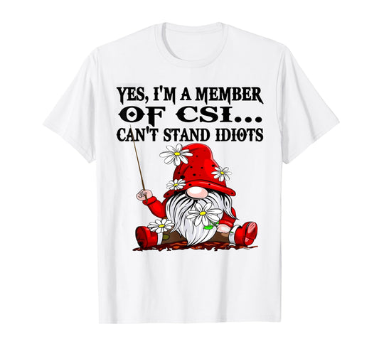 Gnome Yes I'm A Member Of CSI Can't Stand Idiots T-Shirt