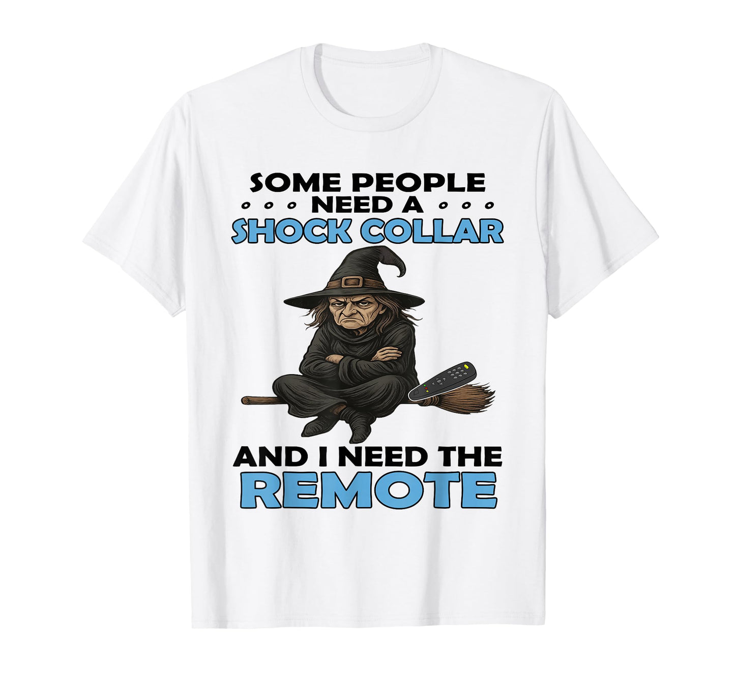 Some People Need A Shock Collar and I Need The Remote Witch T-Shirt