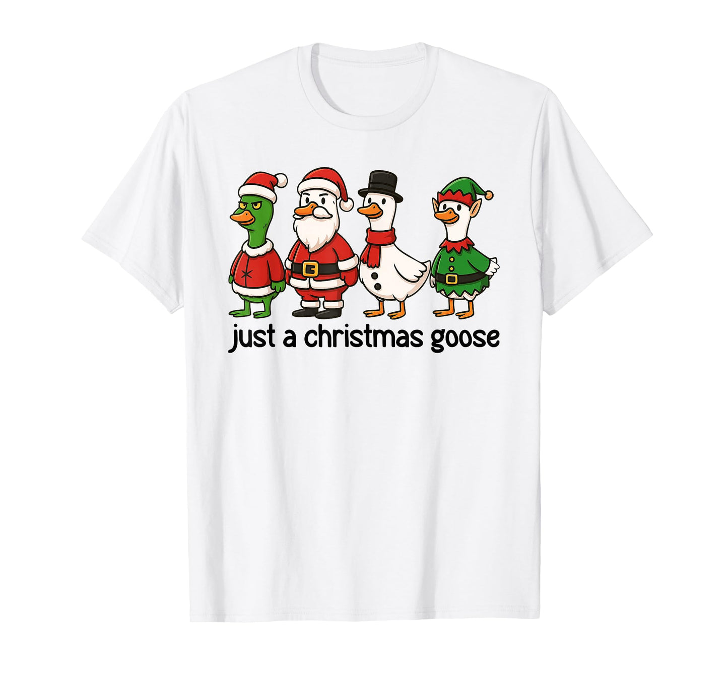 Just A Christmas Goose Cute Funny Holiday Santa ELF Snowman T-Shirt