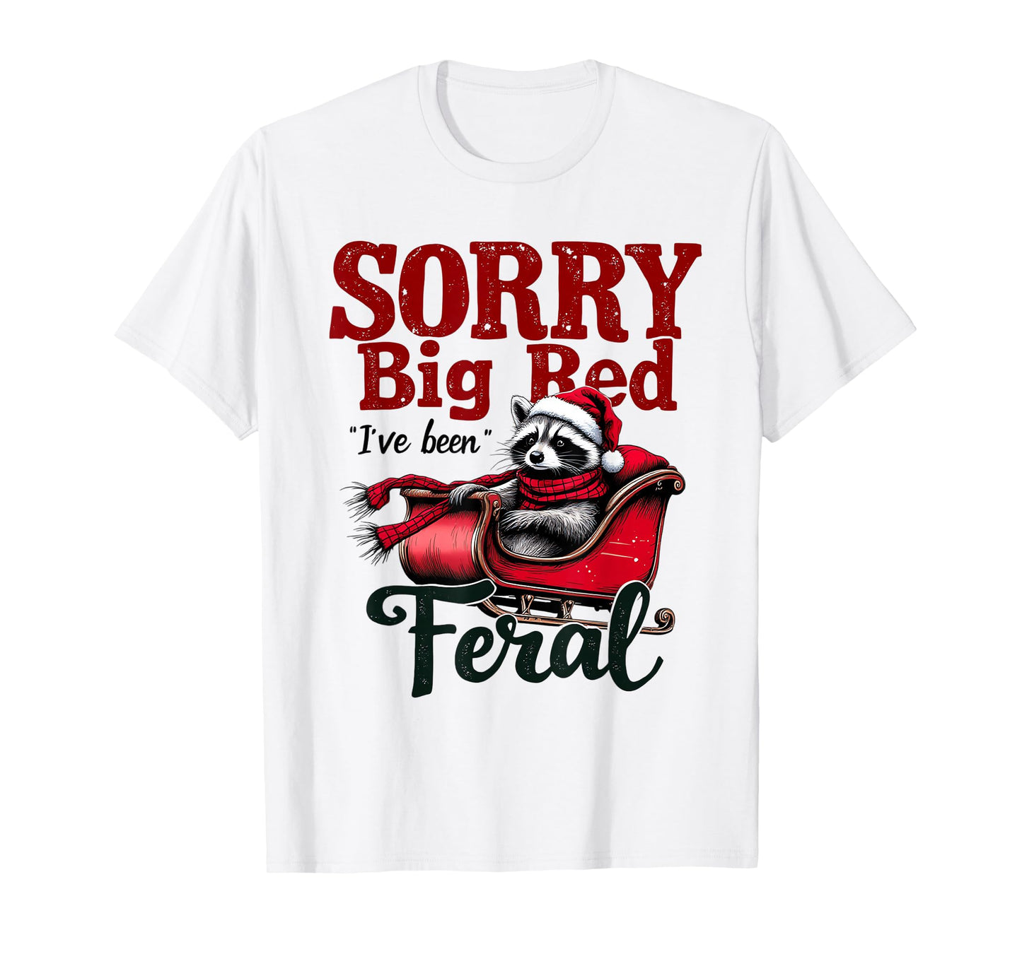 Sorry Big Red Weve Been Feral Raccoon Christmas Humor T-Shirt