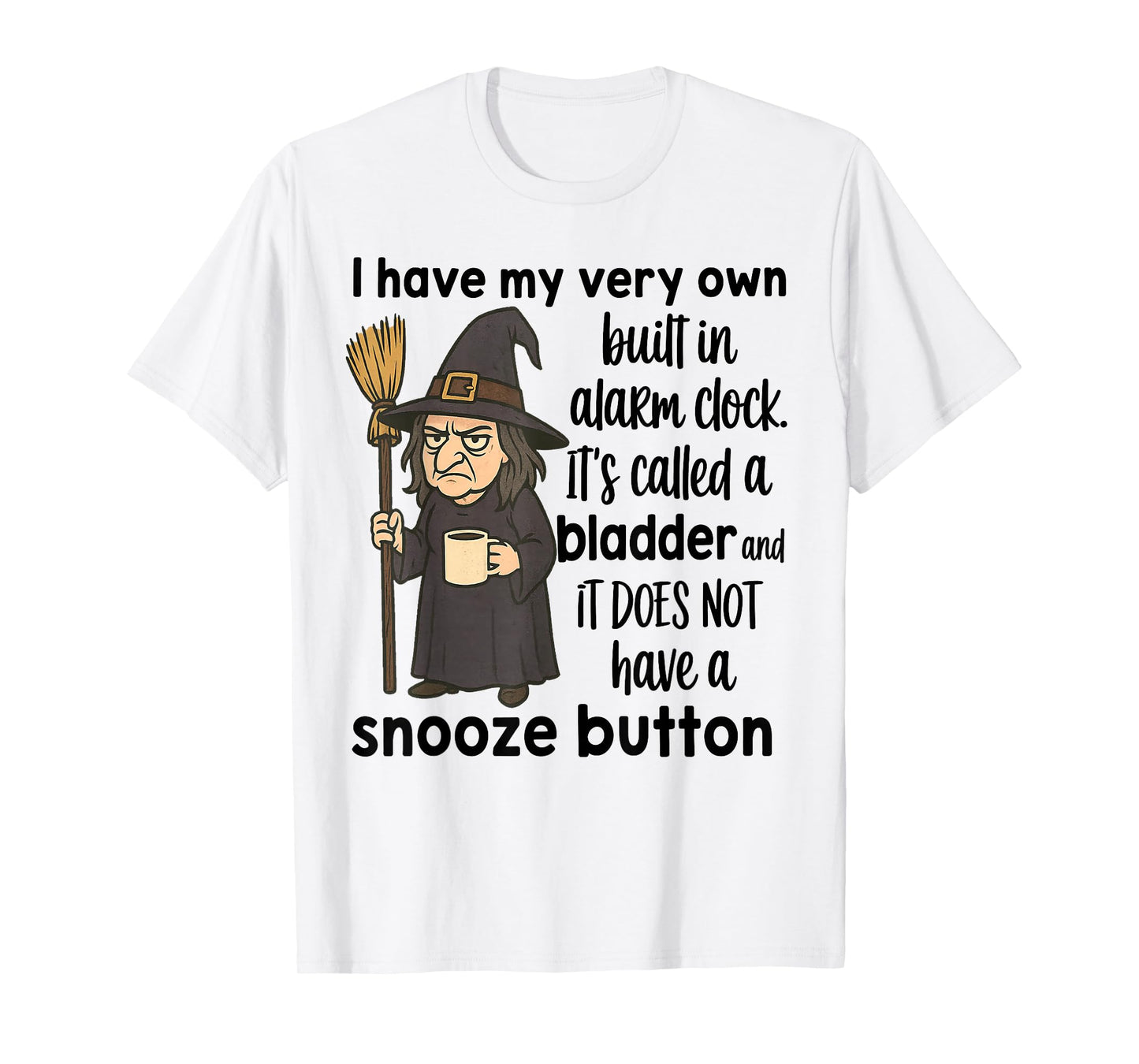 Witch I Have My Very Own Built in Alarm Clock It's Called T-Shirt