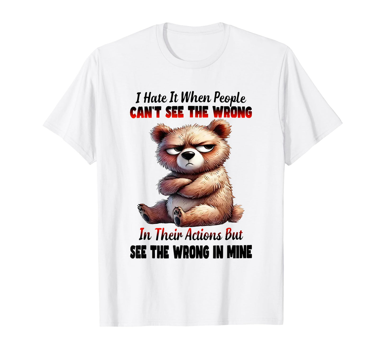 I Hate It When People Can't See The Wrong in Their Actions T-Shirt