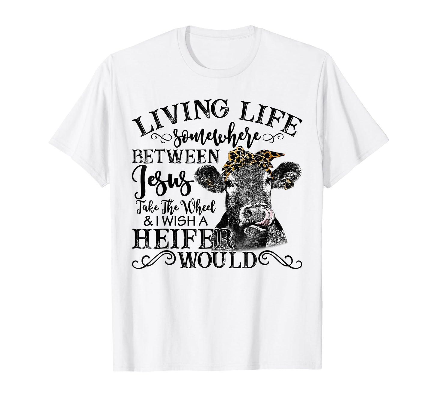 Living Between Jesus Take The Wheel And I Wish A Heifer T-Shirt