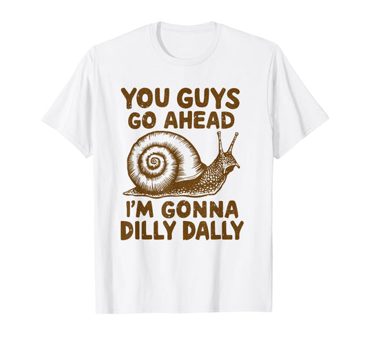 Snail You Guys Go Ahead I'm Gonna Dilly Dally T-Shirt