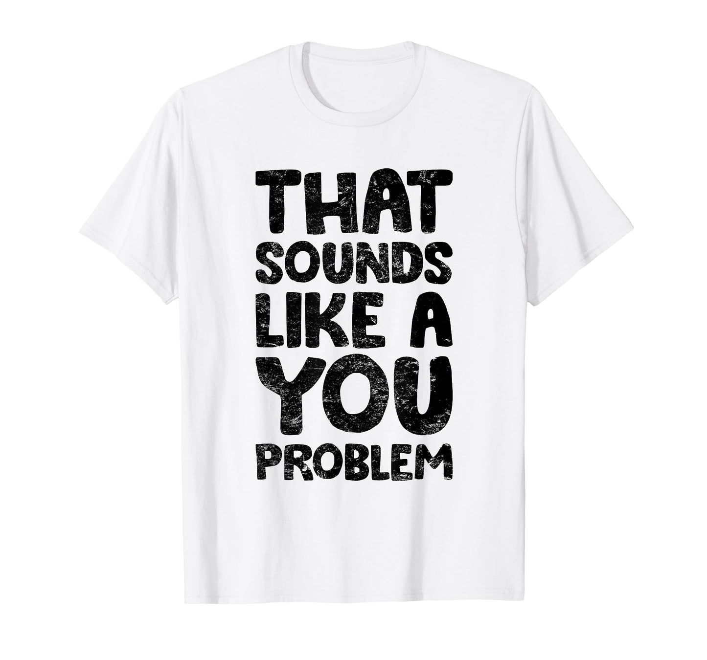 That Sounds Like A You Problem Humorous Sayng T-Shirt