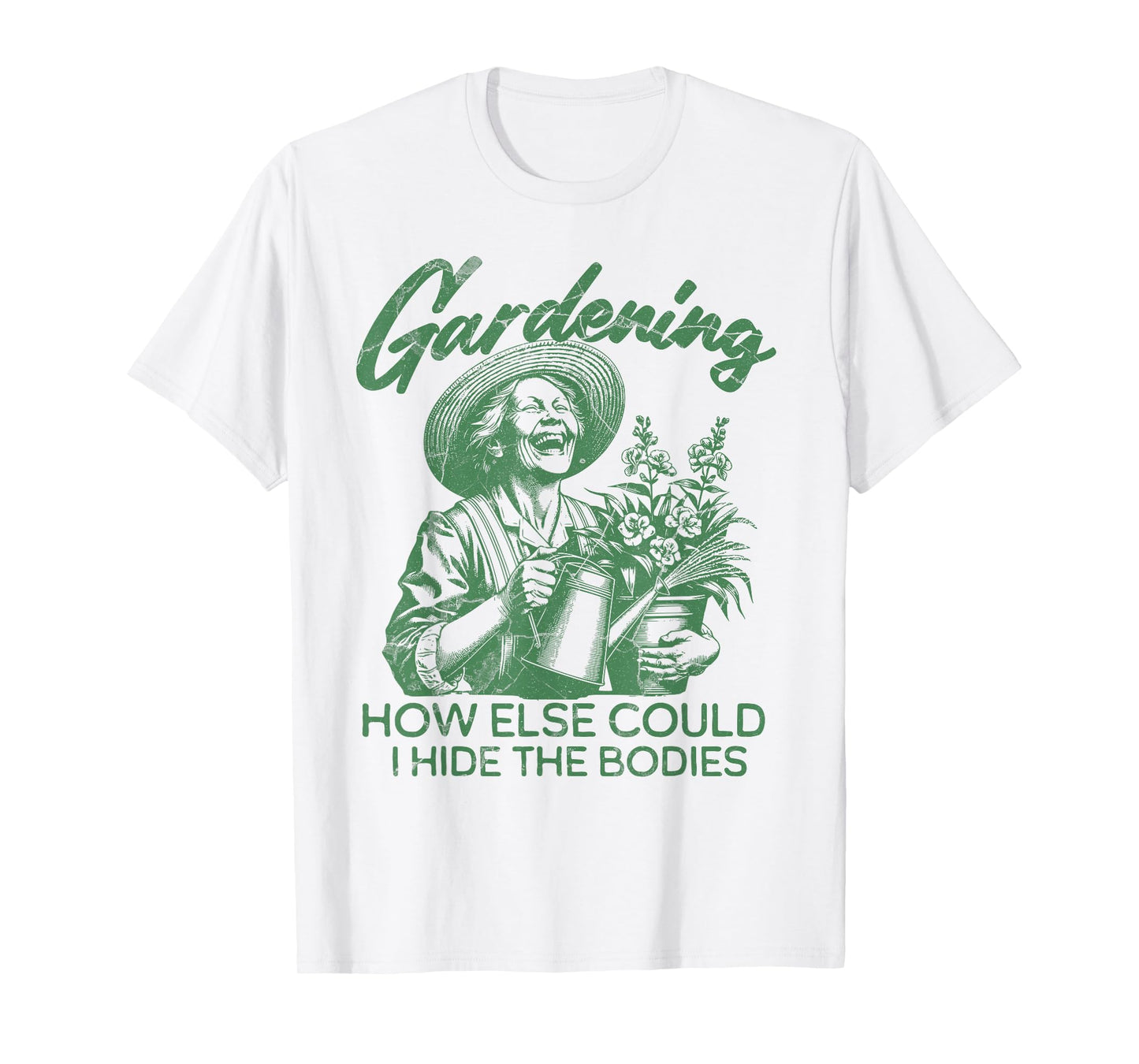 Gardening How Else Could I Hide The Bodies Plant Lover Joke T-Shirt