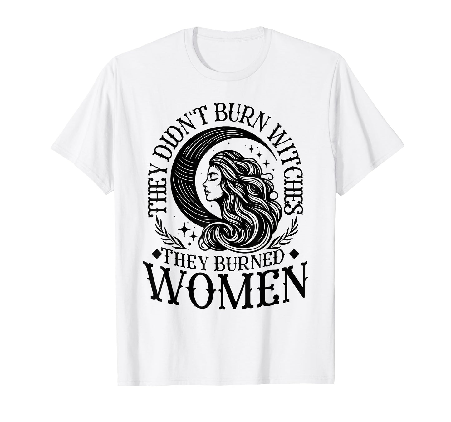 They Didn't Burn Witches Women Feminism Feminist Witch T-Shirt