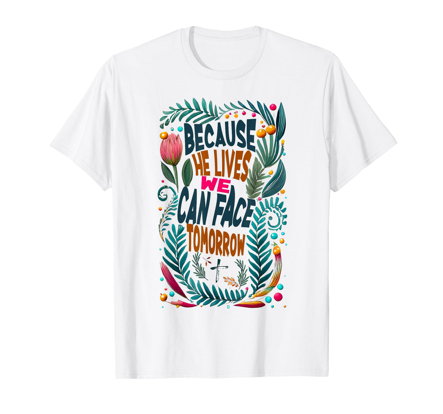 Jesus-Because-He-Lives I Can Face Tomorrow, Christian Quote T-Shirt
