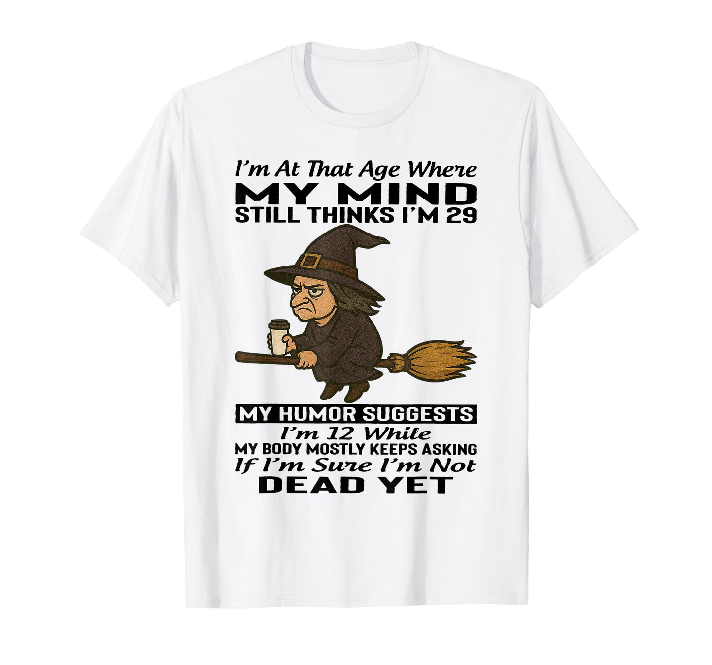 Witch - I'm at That Age Where My Mind Still Thinks I'm 29 T-Shirt
