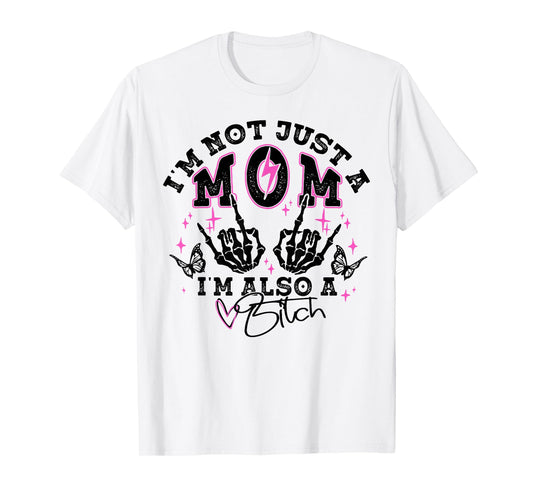I'm Not Just A Mom I'm Also A Bitch T-Shirt