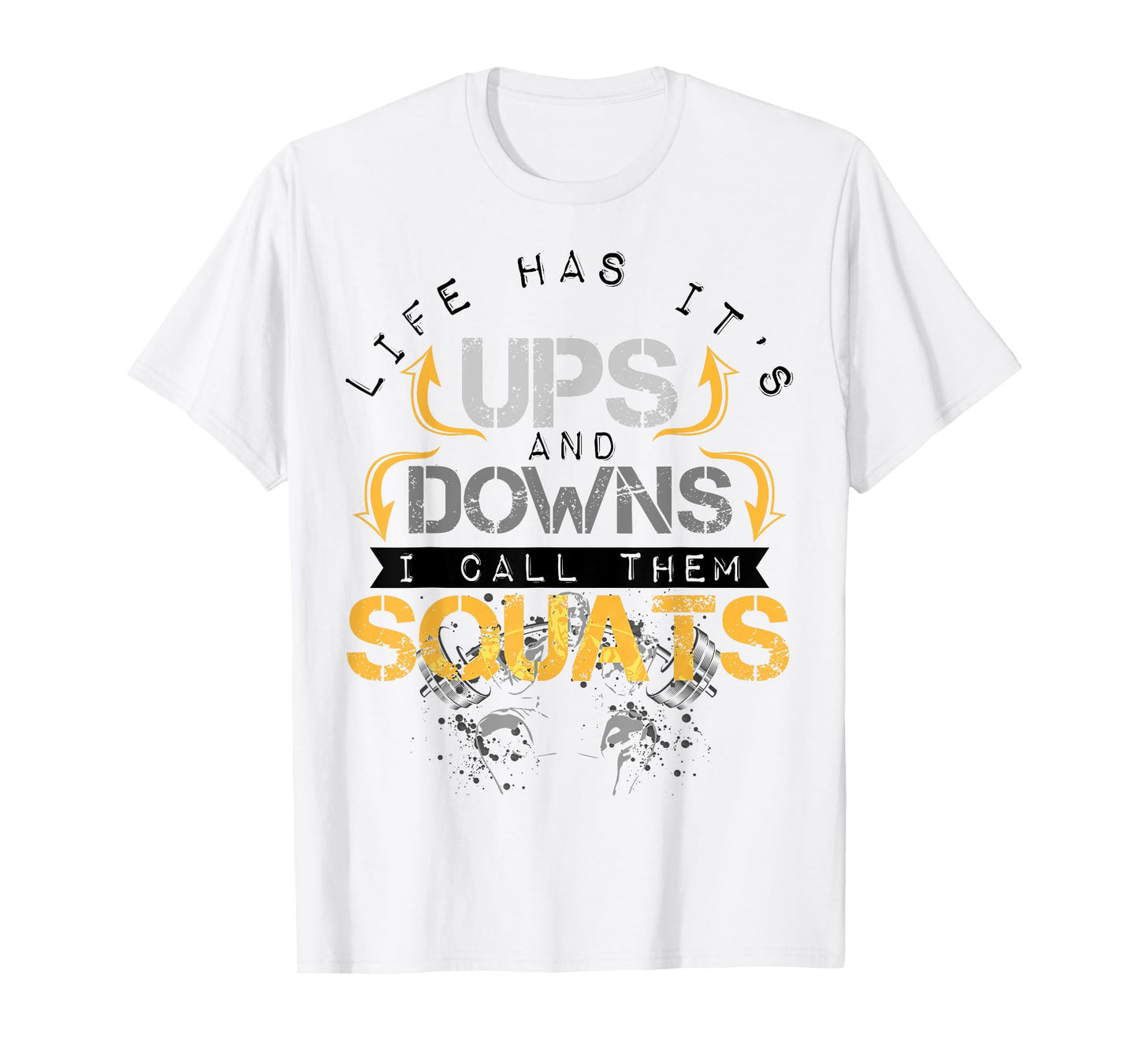 Life Has It's Ups and Downs I Call Them Squats Fitness T-Shirt