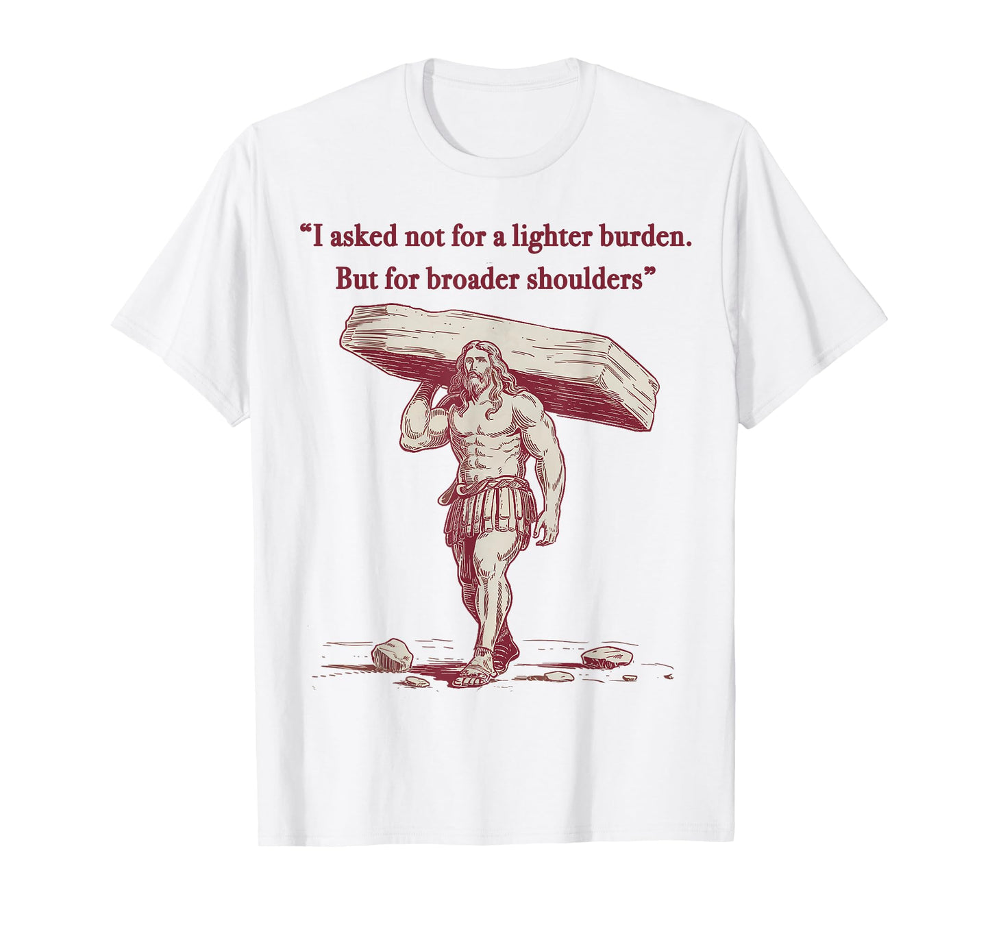 I Ask God not for lighter burden, but broader shoulders. T-Shirt