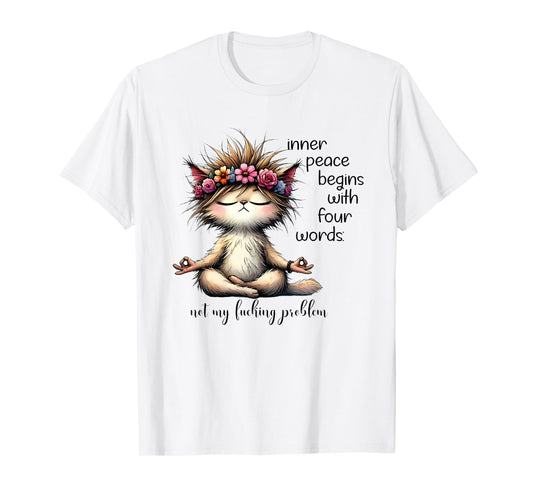 Inner Peace Begins With Four Words Not My Fucking Problem T-Shirt
