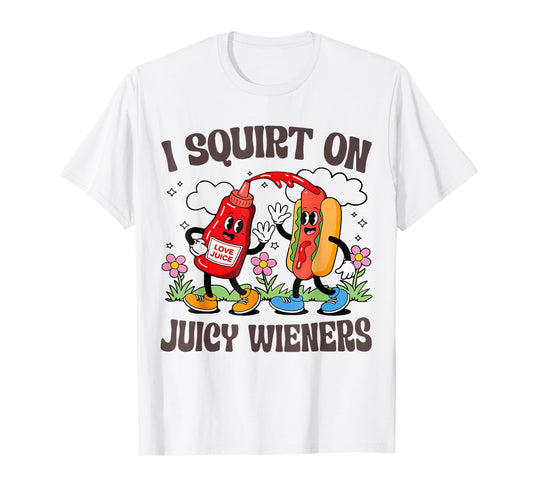 I Squirt On Juicy Wieners T-Shirt