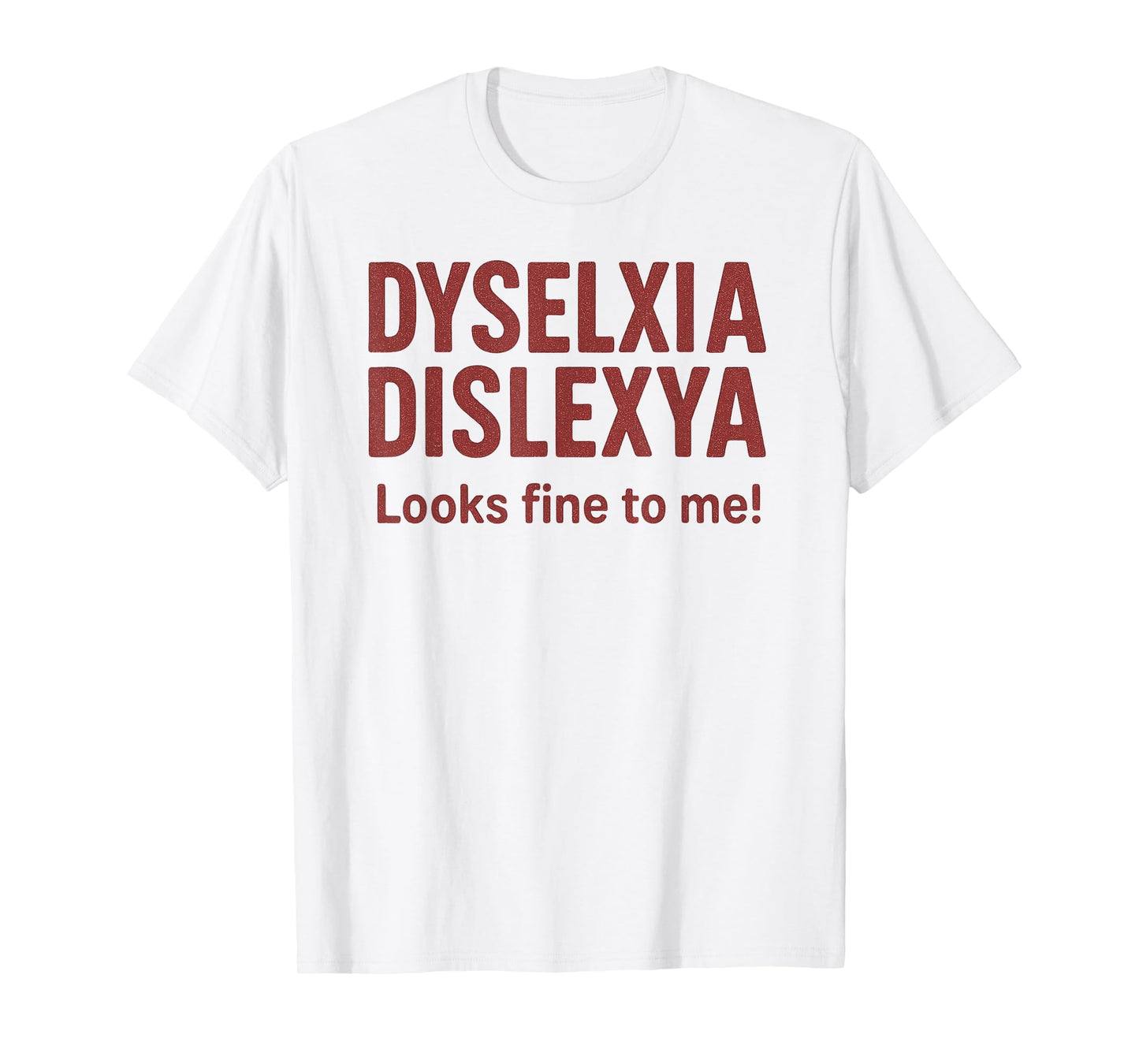 Dyselxia Looks Find to me Funny Dyslexia Awareness T-Shirt