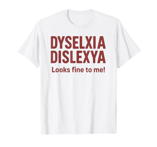 Dyselxia Looks Find to me Funny Dyslexia Awareness T-Shirt