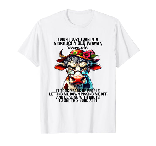 Cow I Didn't Just Turn Into A Grouchy Old Woman Overnight T-Shirt