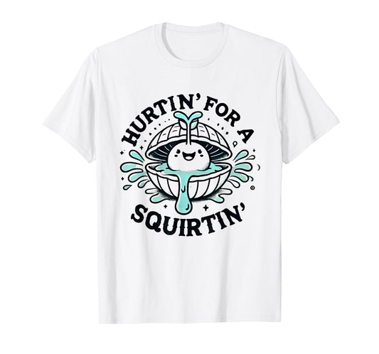 Hurtin' For A Squirtin' Funny Meme T-Shirt
