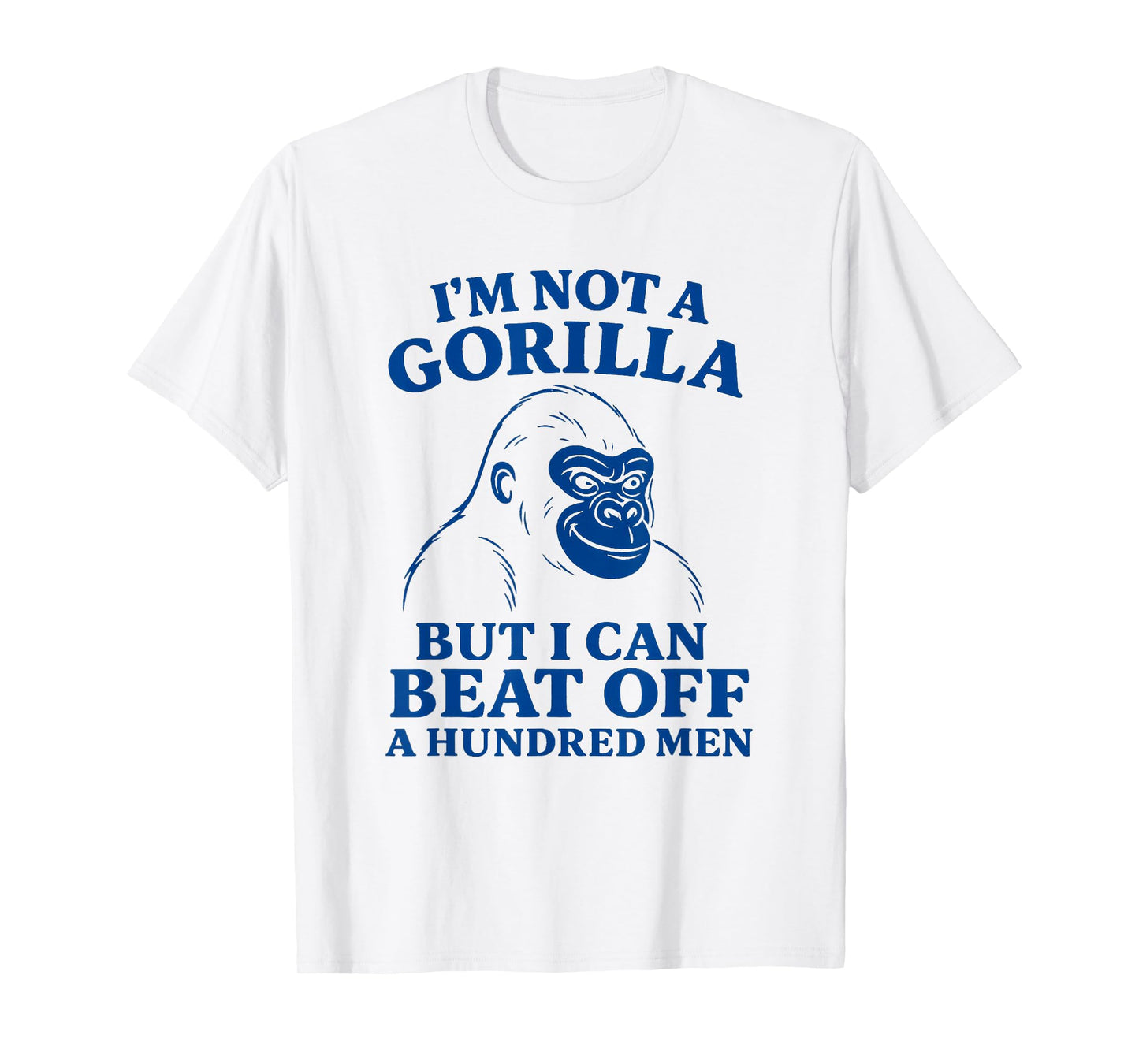 I'm Not A Gorilla But I Can Beat Off 100 Men Funny Meme T-Shirt