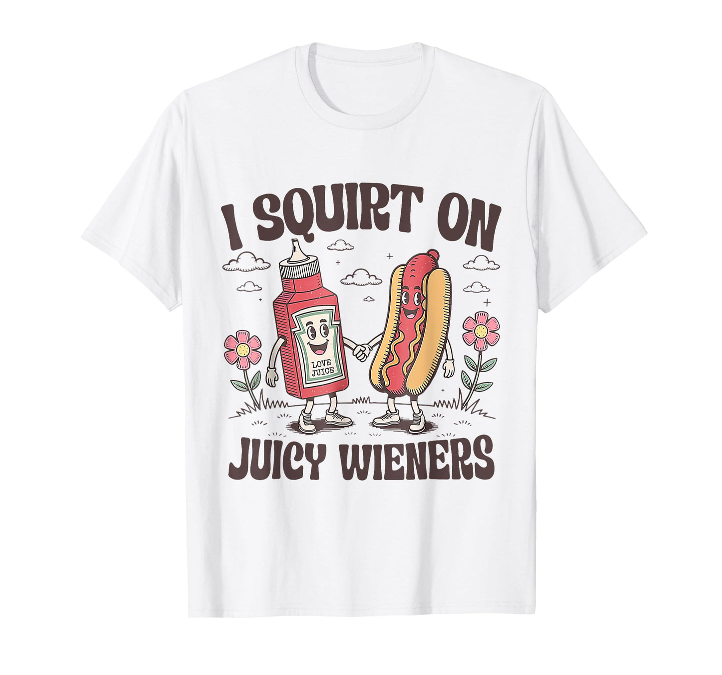 Funny I Squirt On Juicy Wieners T-Shirt