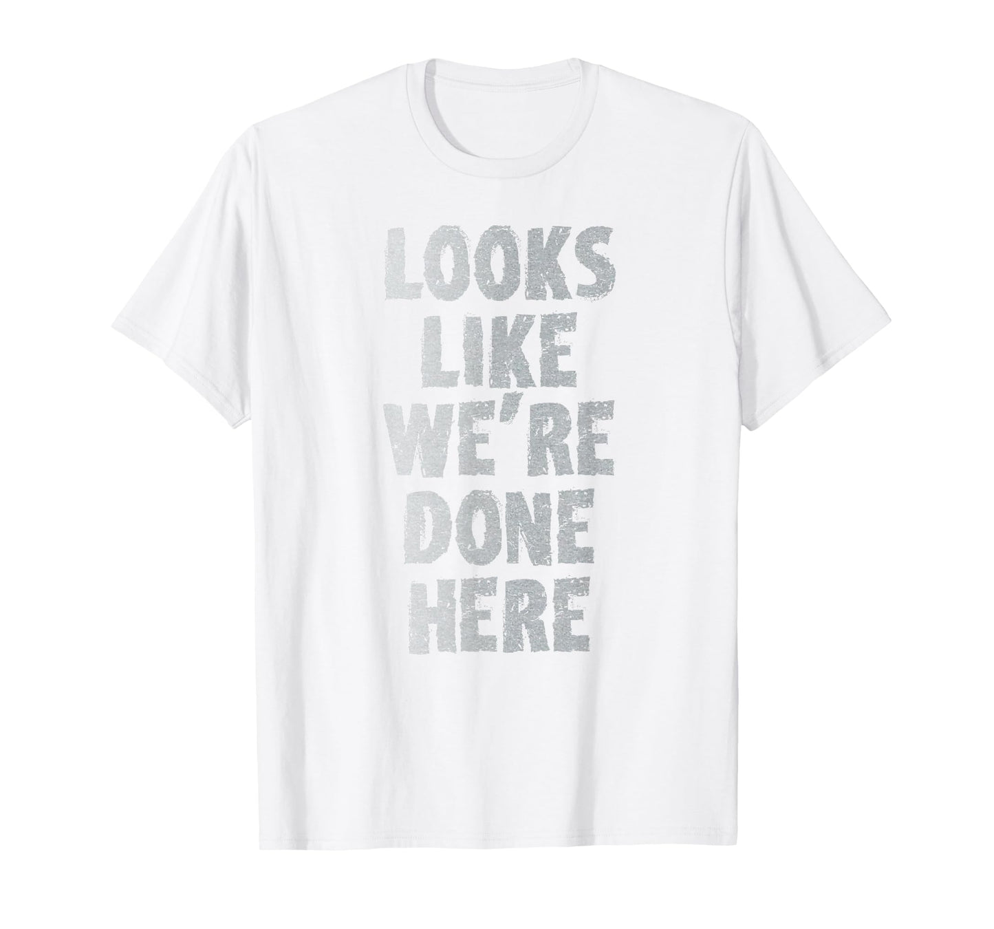 LOOKS LIKE WE'RE DONE HERE sweat activated shirt T-Shirt