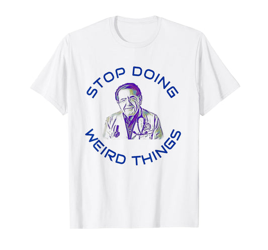 Stop Doing Weird Things Now Sad diet dr doctor funny t-shirt T-Shirt