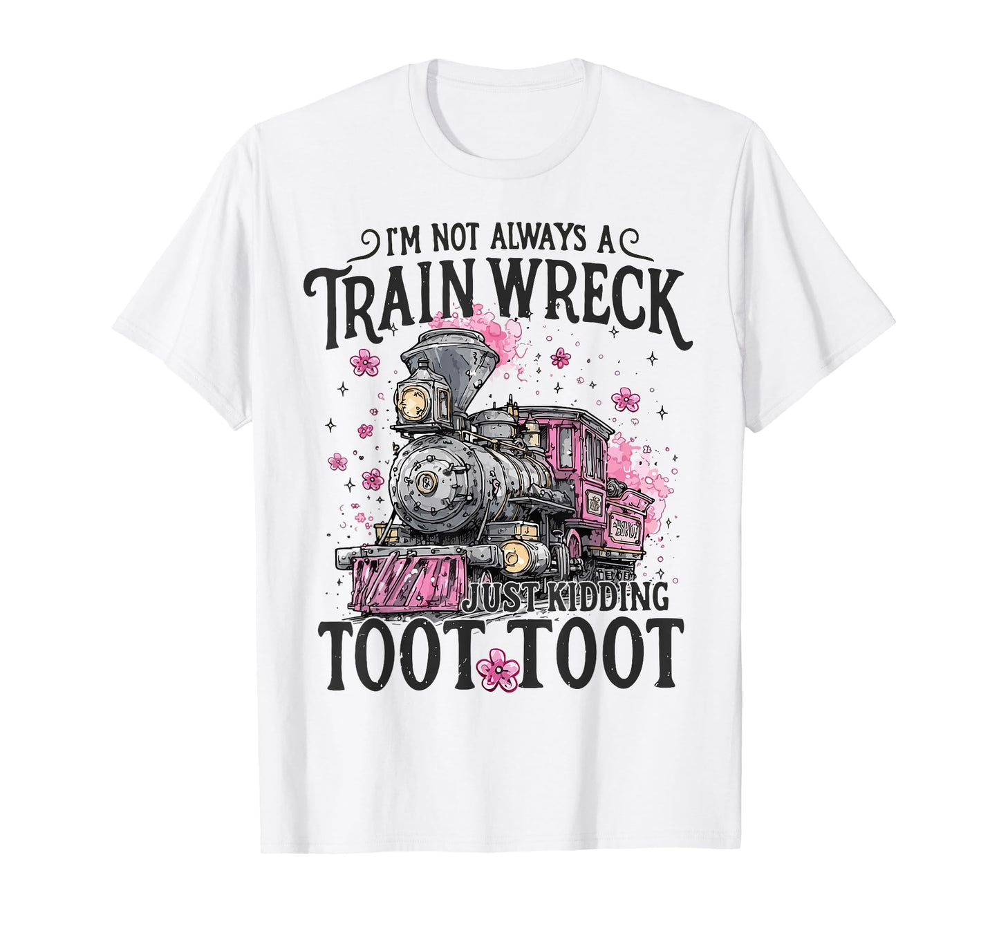 Women I'm Not Always A Train Wreck Just Kidding Toot Toot T-Shirt