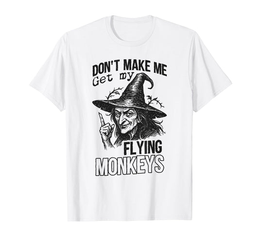 Don't Make ME Get My Flying Monkeys Halloween Design T-Shirt