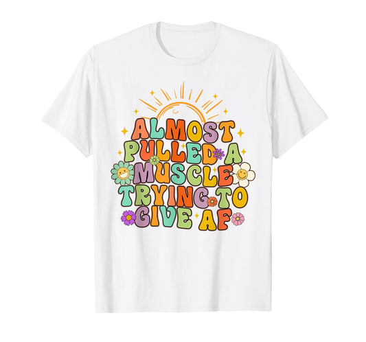 Almost Pulled Muscle Trying To Give AF Fitness Workout Funny T-Shirt