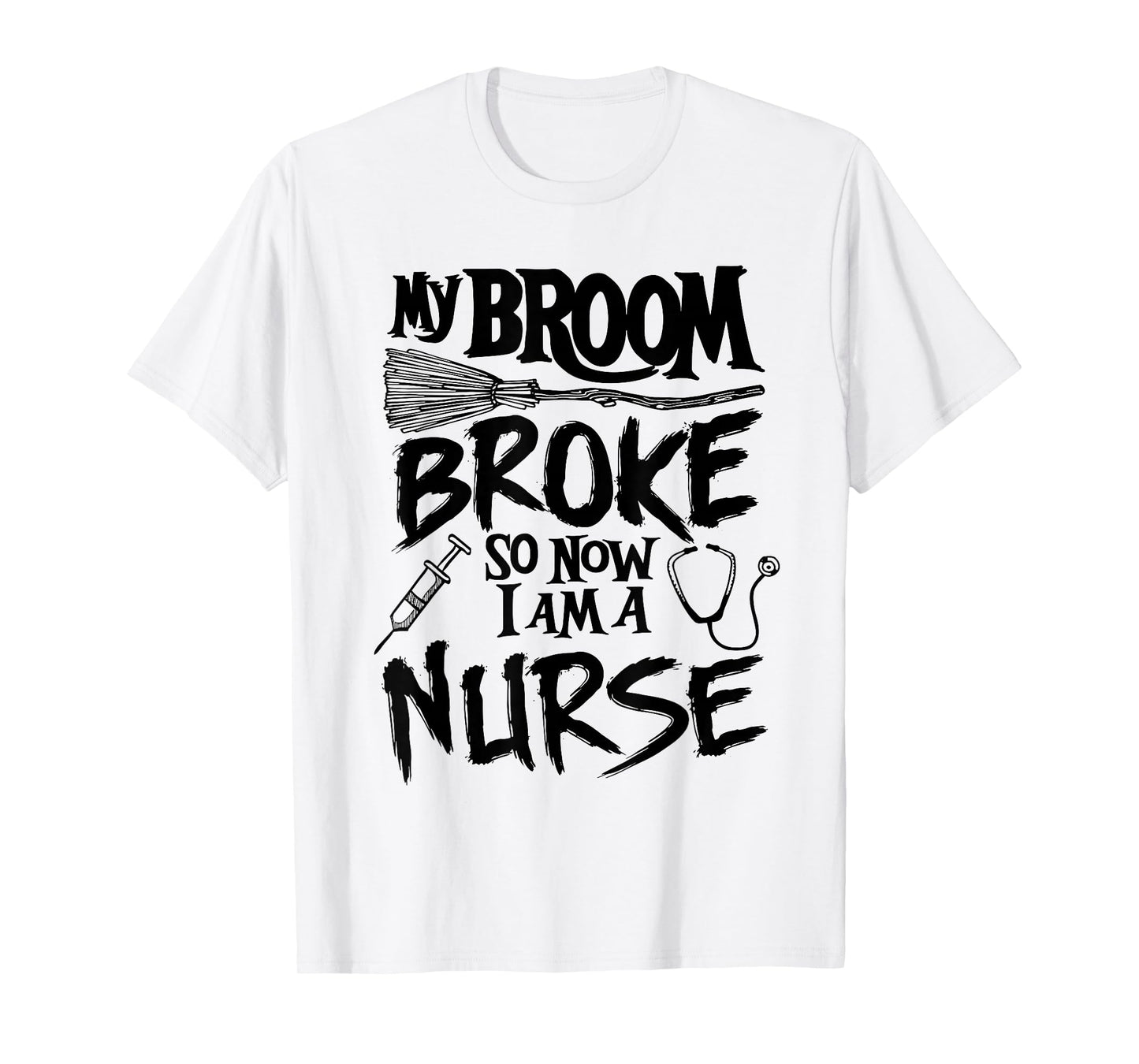 My Broom Broke So Now I Am A Nurse Witch Spooky Halloween T-Shirt