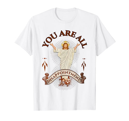 you are all disappointments T-Shirt