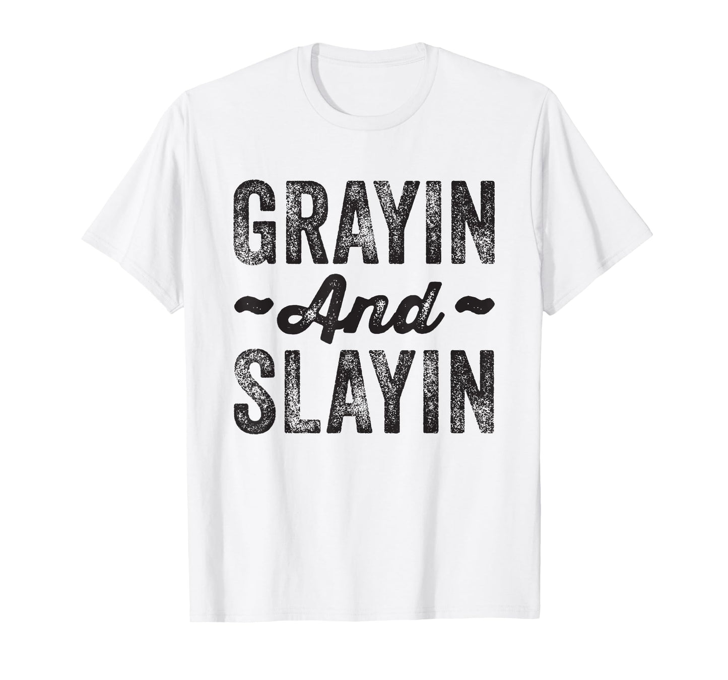 Grayin And Slayin Funny Graying Slaying Gym Men Women T-Shirt