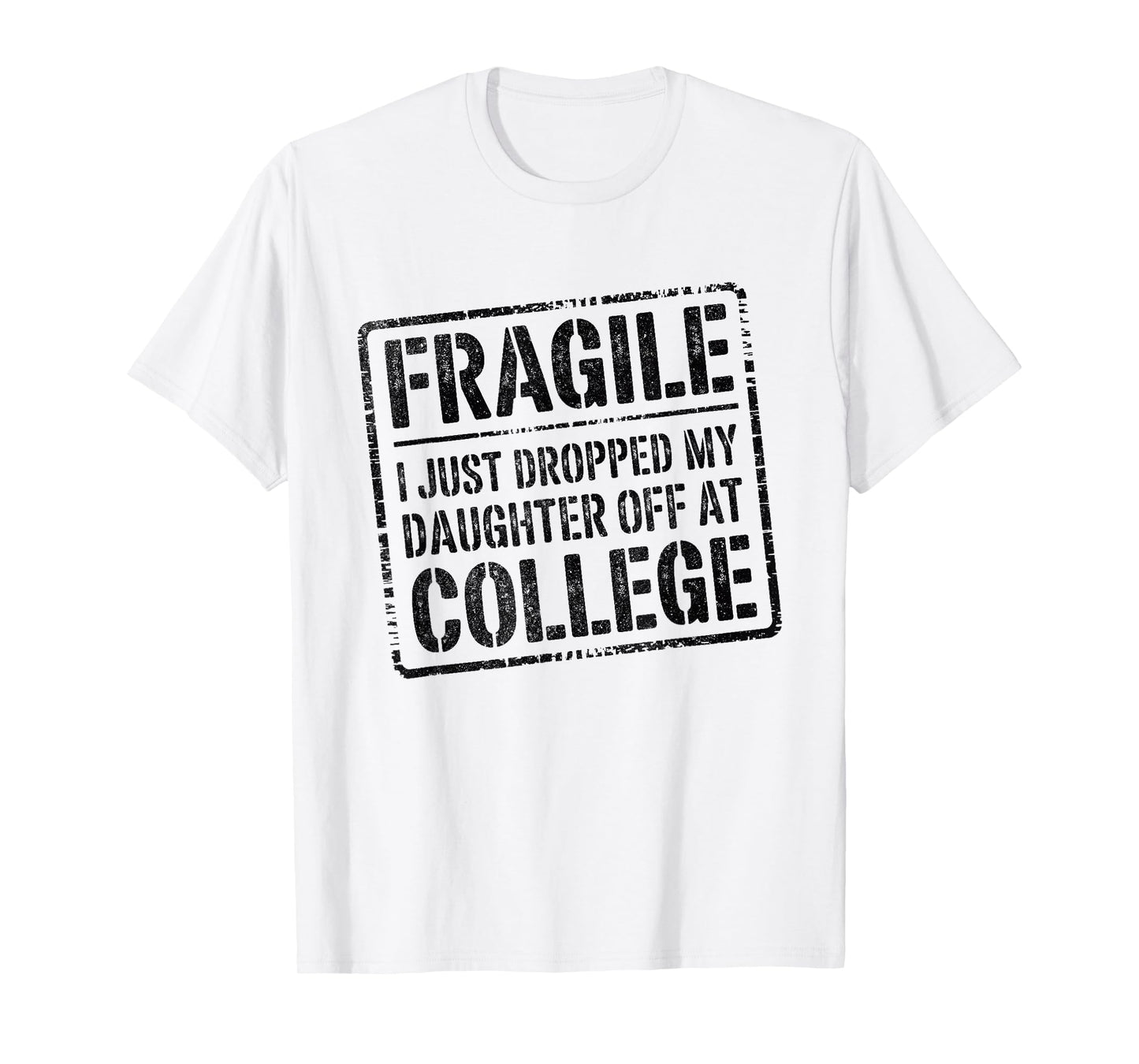 Fragile I Just Dropped My Daughter Off at College Funny T-Shirt