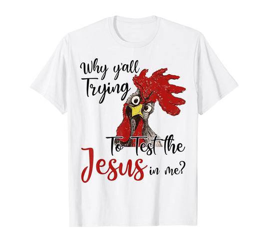 Why Y'all Trying To Test The Jesus In Me Chicken Shirt Gifts T-Shirt